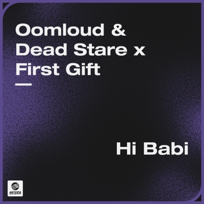 OUT NOW: Oomloud & Dead Stare x First Gift  - Hi Babi