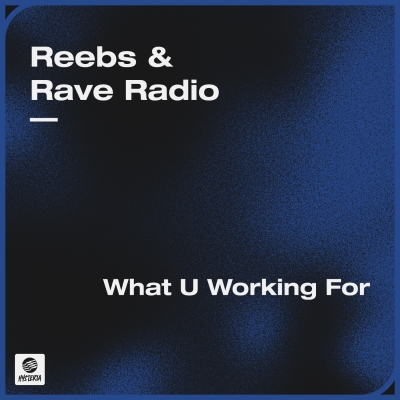 OUT NOW: Reebs & Rave Radio - What U Working For