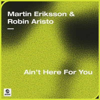 OUT NOW: Martin Eriksson & Robin Aristo - Ain't Here For You