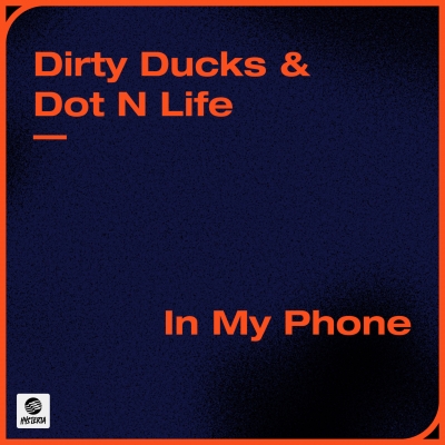 OUT NOW: Dirty Ducks & Dot N Life - In My Phone