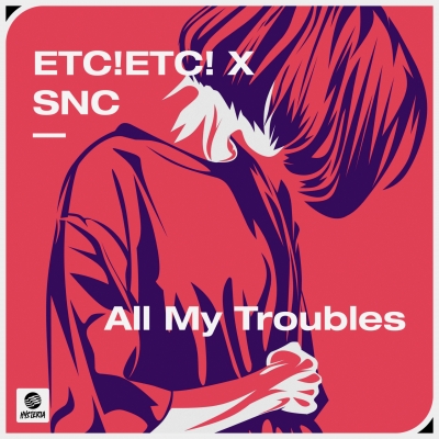 OUT NOW: ETC!ETC! x SNC - All My Troubles